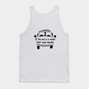 If the Bus is A Rockin Don't Come knockin Tank Top